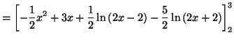 $\displaystyle =\left[ -\frac{1}{2}x^{2}+3x+\frac{1}{2}\ln\left( 2x-2\right) -\frac {5}{2}\ln\left( 2x+2\right) \right] _{2}^{3}$