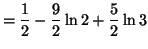 $\displaystyle =\frac{1}{2}-\frac{9}{2}\ln2+\frac{5}{2}\ln3$