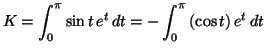 $\displaystyle K=\int_{0}^{\pi}\sin t\,e^{t}\,dt=\allowbreak-\int_{0}^{\pi}\left( \cos
t\right) e^{t}\,dt$