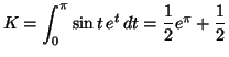 $\displaystyle K=\int_{0}^{\pi}\sin t\,e^{t}\,dt=\frac{1}{2}e^{\pi}+\frac{1}{2}
$