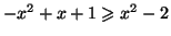 $ -x^{2}+x+1\geqslant
x^{2}-2$