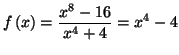 $\displaystyle f\left( x\right) =\frac{x^{8}-16}{x^{4}+4}=x^{4}-4$