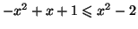 $ -x^{2}
+x+1\leqslant x^{2}-2$