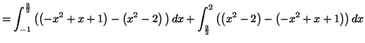 $\displaystyle =\int_{-1}^{\frac{3}{2}}\left( \left( -x^{2}+x+1\right) -\left( x...
...rac{3}{2}}^{2}\left( \left( x^{2}-2\right) -\left( -x^{2}+x+1\right) \right) dx$