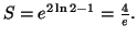 $ S=e^{2\ln2-1}=\frac{4}{e}.$