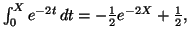 $ \int_{0}^{X}e^{-2t}\,dt=\allowbreak-\frac{1}{2}
e^{-2X}+\frac{1}{2},$