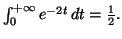 $ \int
_{0}^{+\infty}e^{-2t}\,dt=\allowbreak\frac{1}{2}.$