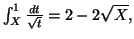 $ \int_{X}^{1}\frac{dt}{\sqrt{t}}=\allowbreak2-2\sqrt{X},$