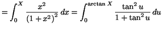 $\displaystyle =\int_{0}^{X}\frac{x^{2}}{\left( 1+x^{2}\right) ^{2} }\,dx=\allowbreak\int_{0}^{\arctan X}\frac{\tan^{2}u}{1+\tan^{2}u}\,du$