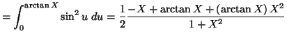 $\displaystyle =\int_{0}^{\arctan X}\sin^{2}u\,\,du=\frac{1}{2}\frac{-X+\arctan X+\left( \arctan X\right) X^{2}}{1+X^{2}}$