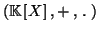 $ \left( \mathbb{K}\left[ X\right] ,+,\;.\;\right) $