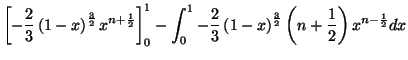 $\displaystyle \left[ -\frac{2}{3}\left( 1-x\right) ^{\frac{3}{2}}x^{n+\frac{1}{...
...ft( 1-x\right) ^{\frac{3}{2}%%
}\left( n+\frac{1}{2}\right) x^{n-\frac{1}{2}}dx$