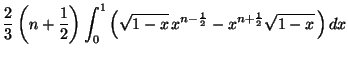 $\displaystyle \frac{2}{3}\left( n+\frac{1}{2}\right) \int_{0}^{1}\left( \sqrt{1-x}%%
\,x^{n-\frac{1}{2}}-x^{n+\frac{1}{2}}\sqrt{1-x}\,\right) dx$