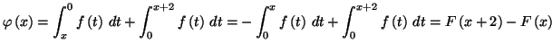 $\displaystyle \varphi \left( x\right) =\int_{x}^{0}f\left( t\right) \,dt+\int_{...
...) \,dt+\int_{0}^{x+2}f\left( t\right) \,dt=F\left( x+2\right) -F\left( x\right)$