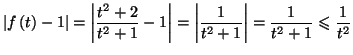 $\displaystyle \left\vert f\left( t\right) -1\right\vert =\left\vert \frac{t^{2}...
...t\vert \frac{1}{t^{2}+1}\right\vert =\frac{1}{t^{2}+1}\leqslant \frac{1}{t^{2}}$