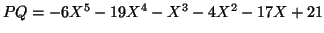 $ PQ=-6X^{5}-19X^{4}-X^{3}-4X^{2}-17X+21$