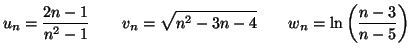 $\displaystyle u_{n}=\frac{2n-1}{n^{2}-1}\qquad v_{n}=\sqrt{n^{2}-3n-4}\qquad w_{n}
=\ln\left( \frac{n-3}{n-5}\right)
$