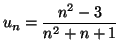 $\displaystyle u_{n}=\frac{n^{2}-3}{n^{2}+n+1}
$