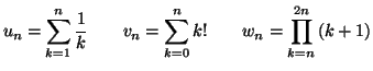 $\displaystyle u_{n}=\sum_{k=1}^{n}\frac{1}{k}\qquad v_{n}=\sum_{k=0}^{n}k!\qquad w_{n}
=\prod_{k=n}^{2n}\left( k+1\right)
$