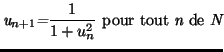 $\displaystyle \emph{u}_{n+1}\emph{=}\frac{1}{1+u_{n}^{2}
}\text{ pour tout }\emph{n}\text{ de }\emph{N}
$