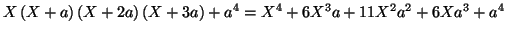 $\displaystyle X\left( X+a\right) \left( X+2a\right) \left( X+3a\right) +a^{4}
=\allowbreak X^{4}+6X^{3}a+11X^{2}a^{2}+6Xa^{3}+a^{4}
$