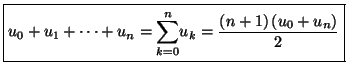 $\displaystyle \fbox{$u_0+u_1+\cdots+u_n=
{\displaystyle\sum\limits_{k=0}^{n}}
u_k=\dfrac{\left( n+1\right) \left( u_0+u_n\right) }{2}$}$