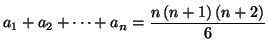 $\displaystyle a_{1}+a_{2}+\cdots+a_{n}=\frac{n\left( n+1\right) \left( n+2\right) }{6}
$