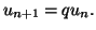 $ u_{n+1}=qu_{n}.$