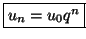 $\displaystyle \fbox{$u_n=u_0q^{n}$}$