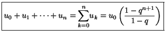 $\displaystyle \fbox{$u_0+u_1+\cdots+u_n=
{\displaystyle\sum\limits_{k=0}^{n}}
u_k=u_0\left( \dfrac{1-q^{n+1}}{1-q}\right) $}$