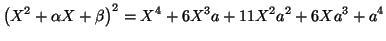 $\displaystyle \left( X^{2}+\alpha X+\beta\right) ^{2}=\allowbreak X^{4}+6X^{3}
a+11X^{2}a^{2}+6Xa^{3}+a^{4}
$