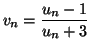 $\displaystyle v_{n}=\frac{u_{n}-1}{u_{n}+3}
$