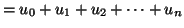 $\displaystyle =u_{0}+u_{1}+u_{2}+\cdots+u_{n}$