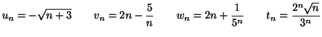 $\displaystyle u_{n}=-\sqrt{n+3}\qquad v_{n}=2n-\frac{5}{n}\qquad w_{n}=2n+\frac{1}{5^{n}
}\qquad t_{n}=\frac{2^{n}\sqrt{n}}{3^{n}}
$