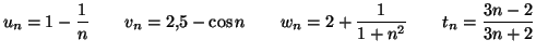 $\displaystyle u_{n}=1-\frac{1}{n}\qquad v_{n}=2,5-\cos n\qquad w_{n}=2+\frac{1}{1+n^{2}
}\qquad t_{n}=\frac{3n-2}{3n+2}
$