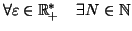 $\displaystyle \forall\varepsilon\in\mathbb{R}_{+}^{*}\quad\exists N\in\mathbb{N}$