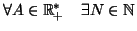 $\displaystyle \forall A\in\mathbb{R}_{+}^{*}\quad\exists N\in\mathbb{N}$