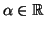 $ \alpha\in\mathbb{R}$