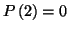 $ P\left( 2\right) =0$