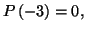 $ P\left( -3\right) =0,$