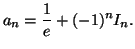 $\displaystyle a_n=\frac{1}{e}+(-1)^nI_n.$