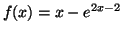 $\displaystyle f(x)=x-e^{2x-2}
$