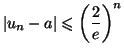 $\displaystyle \vert u_{n}-a\vert\leqslant\left( \frac{2}{e}\right) ^{n}
$