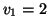 $ v_{1}=2$