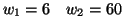 $ w_{1}=6\quad w_{2}=60 $