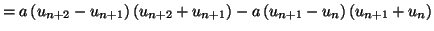 $\displaystyle =a\left( u_{n+2}-u_{n+1}\right) \left( u_{n+2} +u_{n+1}\right) -a\left( u_{n+1}-u_{n}\right) \left( u_{n+1}+u_{n}\right)$