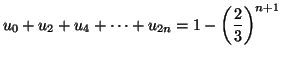 $\displaystyle u_{0}+u_{2}+u_{4}+\cdots+u_{2n}=1-\left( \frac{2}{3}\right) ^{n+1}$