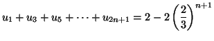 $\displaystyle u_{1}+u_{3}+u_{5}+\cdots+u_{2n+1}=2-2\left( \frac{2}{3}\right) ^{n+1}$