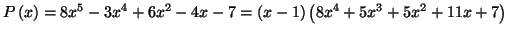 $\displaystyle P\left( x\right) =8x^{5}-3x^{4}+6x^{2}-4x-7=\left( x-1\right) \left(
8x^{4}+5x^{3}+5x^{2}+11x+7\right)
$