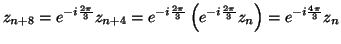 $\displaystyle z_{n+8}=e^{-i\frac{2\pi}{3}}z_{n+4}=e^{-i\frac{2\pi}{3}}\left( e^{-i\frac
{2\pi}{3}}z_{n}\right) =e^{-i\frac{4\pi}{3}}z_{n}%%
$